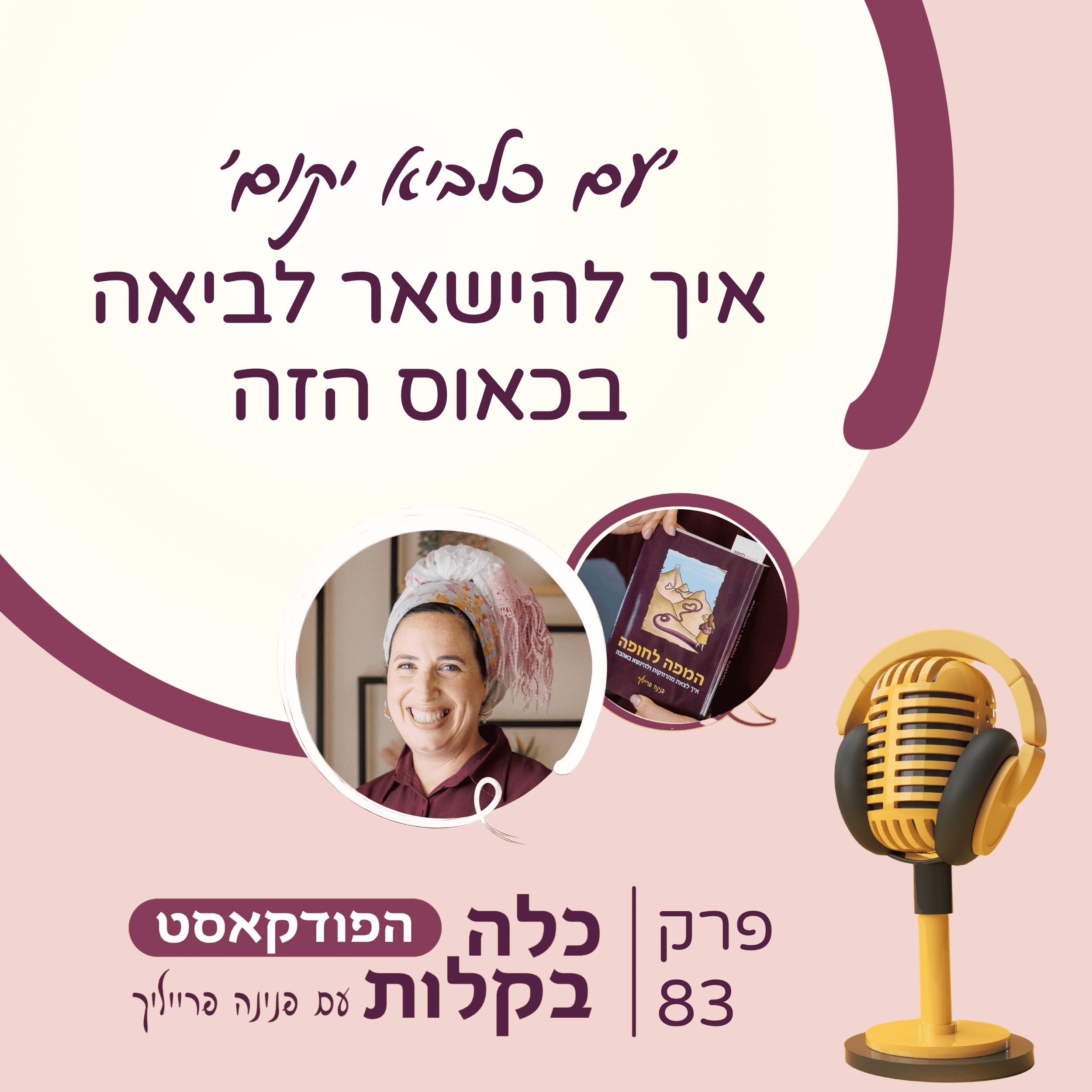 פרק 83- 'עם כלביא יקום' איך להישאר לביאה בכאוס הזה - כלה בקלות
